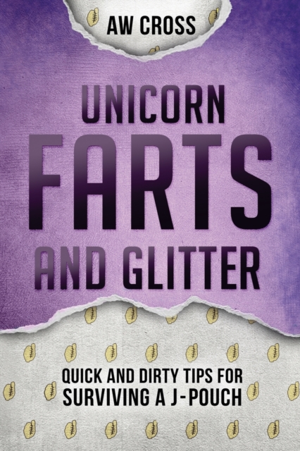 Unicorn Farts and Glitter : Quick and Dirty Tips for Surviving a J-Pouch, Paperback / softback Book