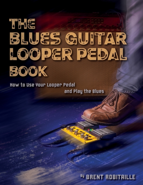 The Blues Guitar Looper Pedal Book : How to Use Your Looper Pedal and Play the Blues, Paperback / softback Book