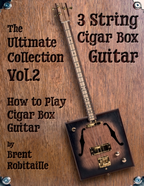 Cigar Box Guitar - The Ultimate Collection Volume Two : How to Play Cigar Box Guitar, Paperback / softback Book
