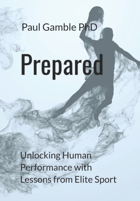 Prepared : Unlocking Human Performance with Lessons from Elite Sport, Paperback / softback Book