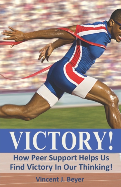Victory! : How Peer Support Helps Us Find Victory In Our Thinking!, Paperback / softback Book