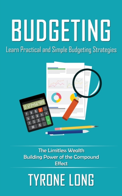 Budgeting : Learn Practical and Simple Budgeting Strategies (The Limitless Wealth Building Power of the Compound Effect), Paperback / softback Book