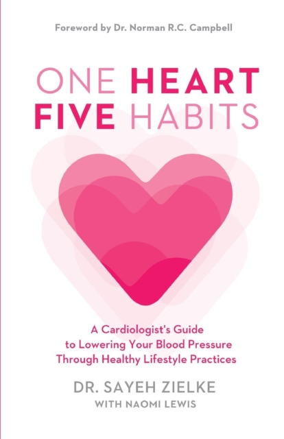 One Heart, Five Habits : A Cardiologist's Guide to Lowering Your Blood Pressure Through Healthy Lifestyle Practices, Paperback / softback Book
