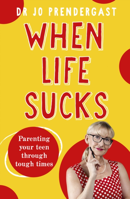 When Life Sucks : The practical and effective how-to guide to parenting your teen through tough times from an expert psychiatrist and comedian for fans of Maggie Dent, Celia Lashlie and Nigel Latta, EPUB eBook