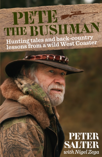 Pete the Bushman : Hunting Tales and Back-Country Lessons from a Wild West-Coaster, EPUB eBook