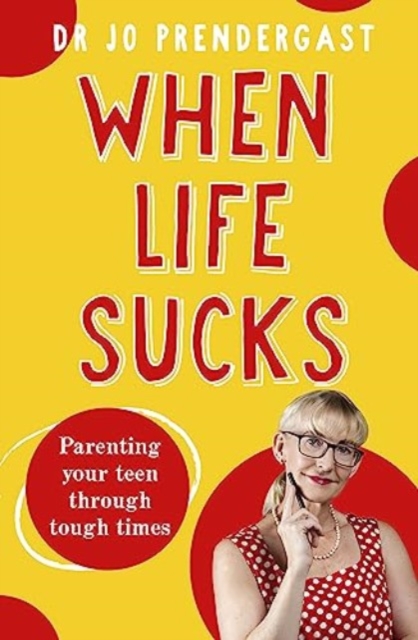 When Life Sucks : The practical and effective how-to guide to parenting your teen through tough times from an expert psychiatrist and comedian for fans of Maggie Dent, Celia Lashlie and Nigel Latta, Paperback / softback Book
