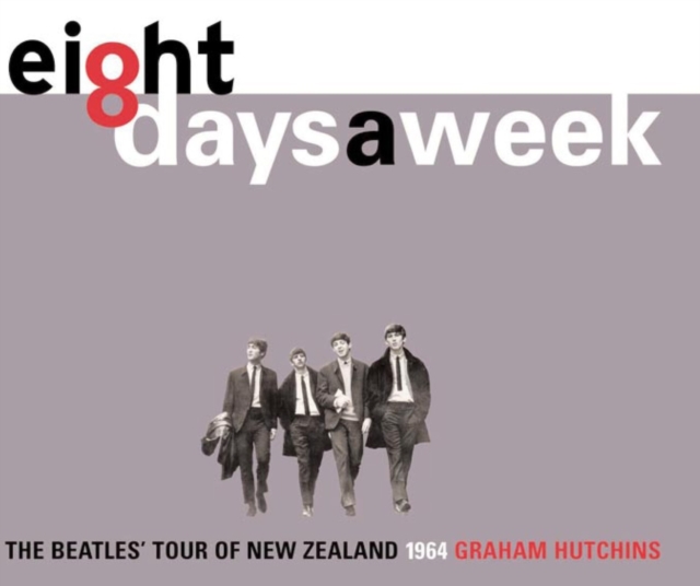 Eight Days A Week : The Beatles' Tour of New Zealand 1964, EPUB eBook