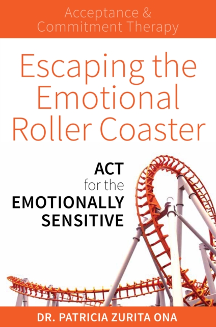 Escaping the Emotional Roller Coaster : ACT for the Emotionally Sensitive, EPUB eBook