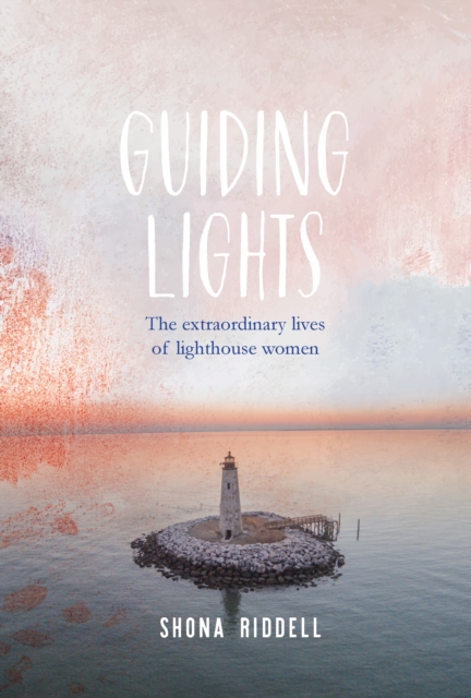Guiding Lights : The Extraordinary Lives of Lighthouse Women, PDF eBook