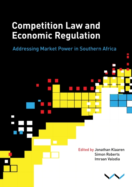 Competition Law and Economic Regulation in Southern Africa : Addressing Market Power in Southern Africa, Paperback / softback Book