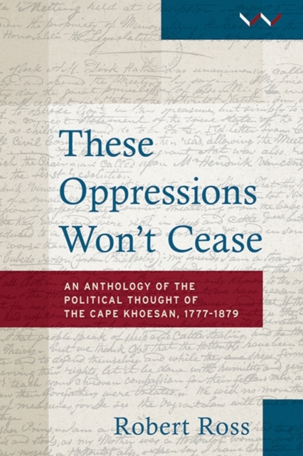 These oppressions won’t cease : An anthology of the political thought of the Cape Khoesan, 1777–1879, Paperback / softback Book