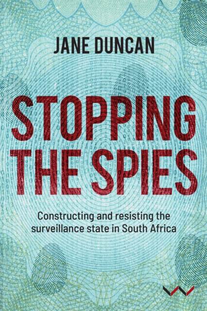 Stopping the Spies : Constructing and resisting the surveillance state in South Africa, Paperback / softback Book