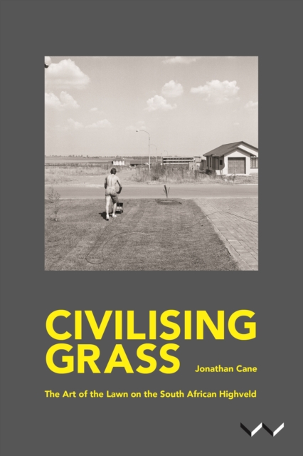 Civilising Grass : The art of the lawn on the South African Highveld, Paperback / softback Book