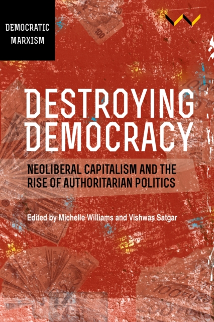 Destroying Democracy : Neoliberal capitalism and the rise of authoritarian politics, Paperback / softback Book