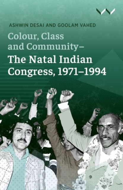 Colour, Class and Community - The Natal Indian Congress, 1971-1994, Paperback / softback Book