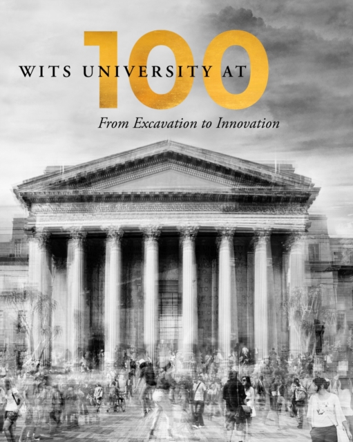 Wits University at 100 : From Excavation to Innovation, Paperback / softback Book