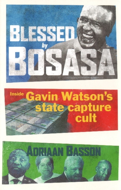 Blessed by Bosasa : A Journey into the Heart of a State Capture Cult, Paperback / softback Book