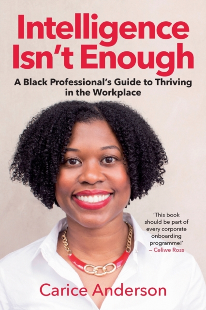 Intelligence Isn’t Enough : A Black Professional’s Guide to Thriving in the Workplace, Paperback / softback Book