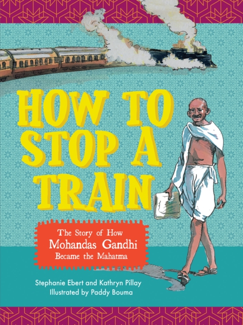 How to stop a train : The story of how Mohandas Gandhi became the Mahatma, EPUB eBook