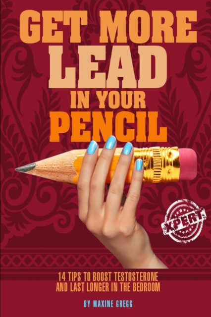 Get More Lead in your Pencil : 14 Tips to Boost Testosterone and Last Longer in the Bedroom, Paperback / softback Book