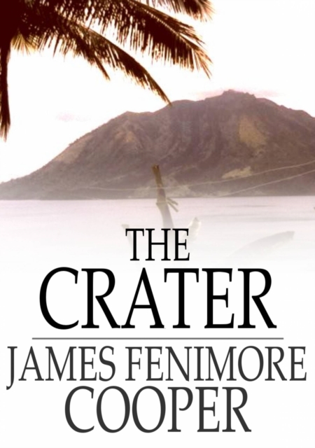 The Crater : Or, Vulcan's Peak - A Tale of the Pacific, EPUB eBook
