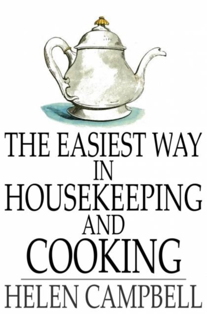 The Easiest Way in Housekeeping and Cooking : Adapted to Domestic Use or Study in Classes, PDF eBook