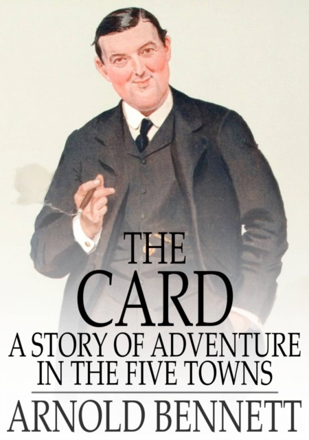 The Card : A Story of Adventure in the Five Towns, EPUB eBook
