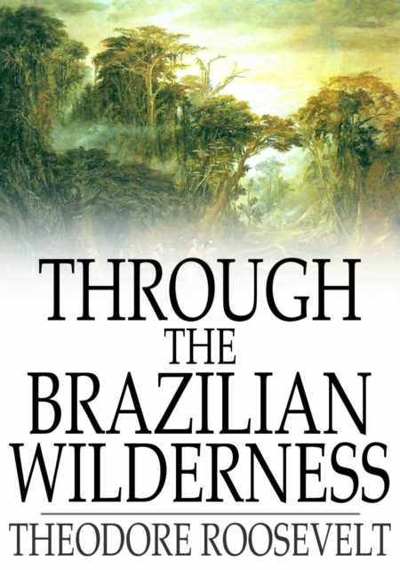 Through the Brazilian Wilderness, EPUB eBook