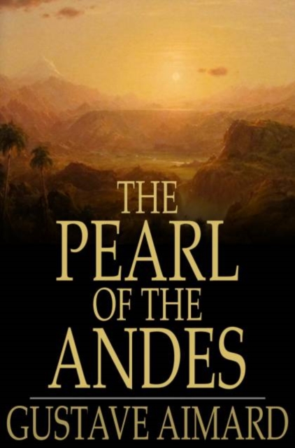 The Pearl of the Andes : A Tale of Love and Adventure, PDF eBook