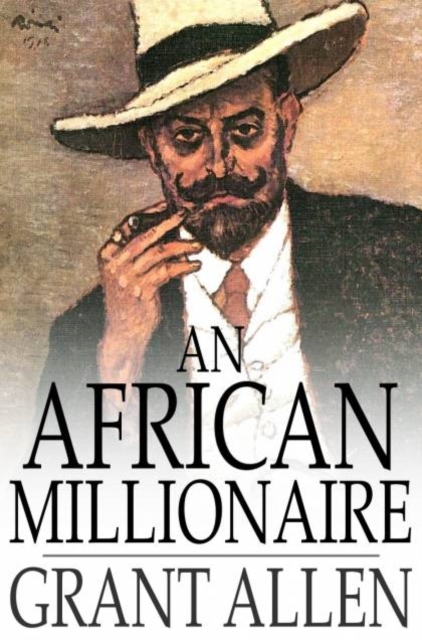 An African Millionaire : Episodes in the Life of the Illustrious Colonel Clay, PDF eBook