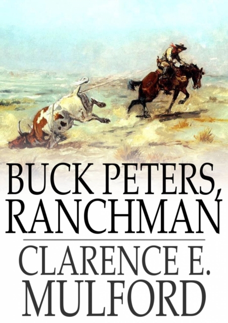 Buck Peters, Ranchman : Being the Story of What Happened When Buck Peters, Hopalong Cassidy, and Their Bar-20 Associates Went to Montana, EPUB eBook