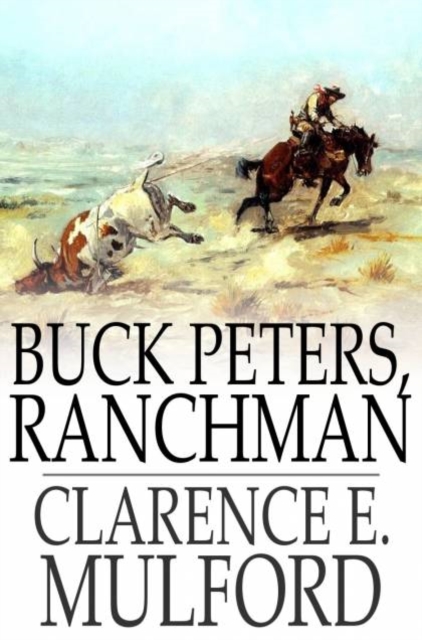 Buck Peters, Ranchman : Being the Story of What Happened When Buck Peters, Hopalong Cassidy, and Their Bar-20 Associates Went to Montana, PDF eBook