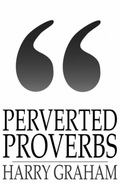 Perverted Proverbs : A Manual of Immorals for the Many, PDF eBook