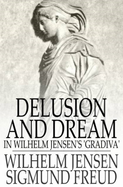 Delusion and Dream : In Wilhelm Jensen's 'Gradiva', PDF eBook
