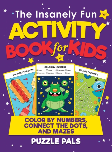 The Insanely Fun Activity Book For Kids : Color By Number, Connect The Dots, And Mazes, Hardback Book