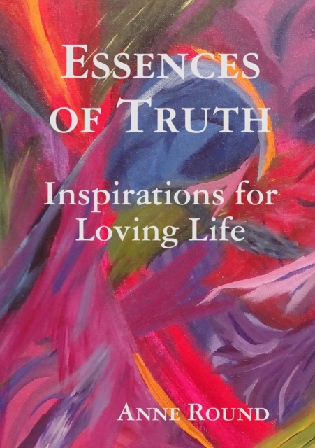 Essences Of Truth : Inspirations for Loving Life, Paperback / softback Book
