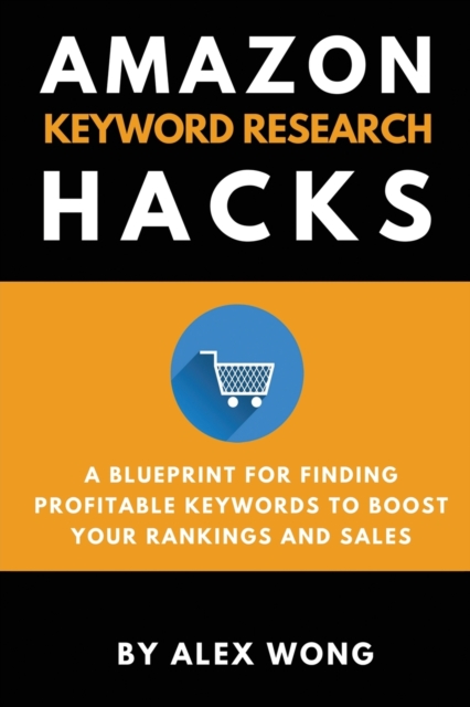 Amazon Keyword Research Hacks : A Blueprint For Finding Profitable Keywords To Boost Your Rankings And Sales, Paperback / softback Book