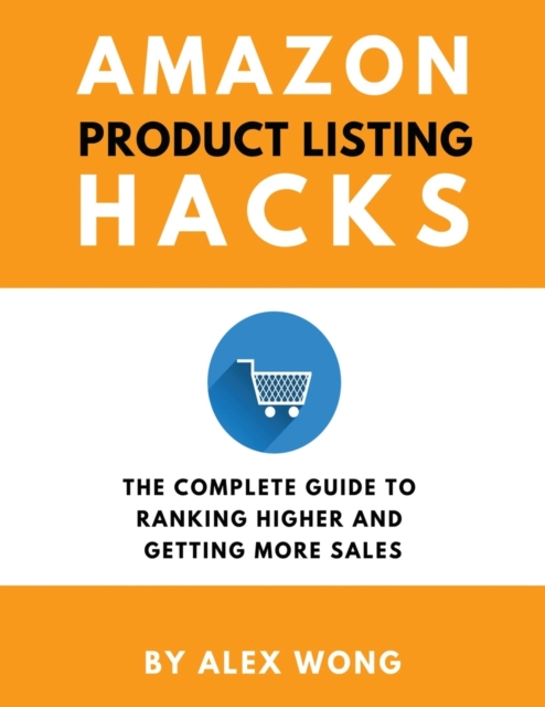 Amazon Product Listing Hacks : The Complete Guide To Ranking Higher And Getting More Sales, Paperback / softback Book