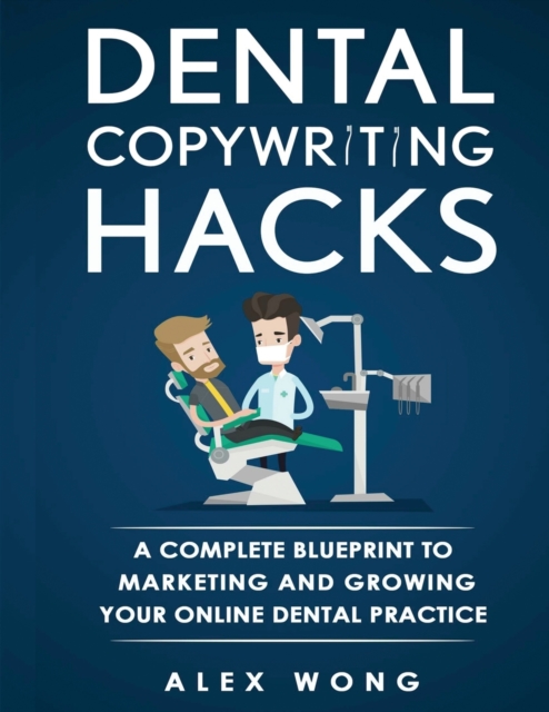 Dental Copywriting Hacks : A Complete Blueprint To Marketing And Growing Your Online Dental Practice, Paperback / softback Book