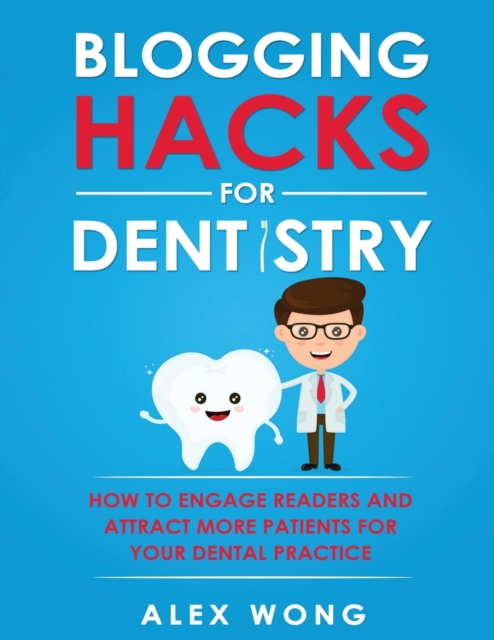 Blogging Hacks For Dentistry : How To Engage Readers And Attract More Patients For Your Dental Practice, Paperback / softback Book