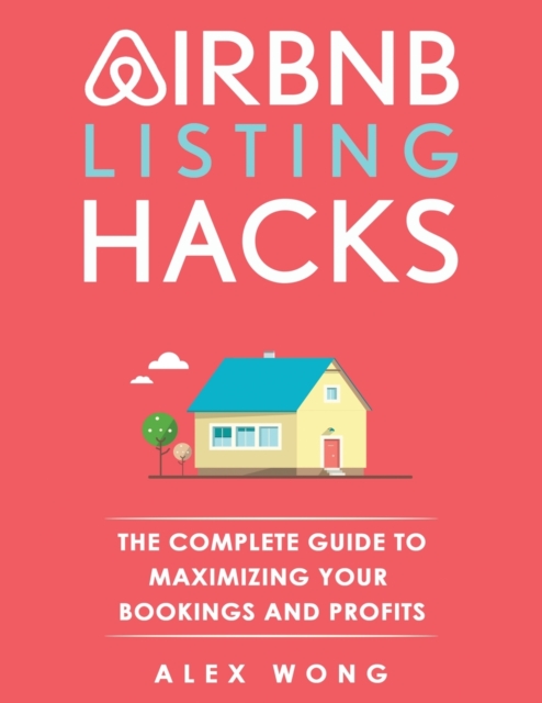 Airbnb Listing Hacks : The Complete Guide To Maximizing Your Bookings And Profits, Paperback / softback Book