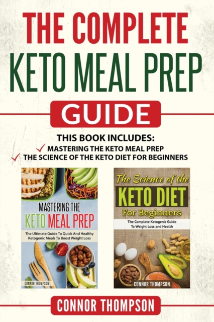 The Complete Keto Meal Prep Guide : Includes Mastering the Keto Meal Prep & The Science of the Keto Diet for Beginners, Paperback / softback Book
