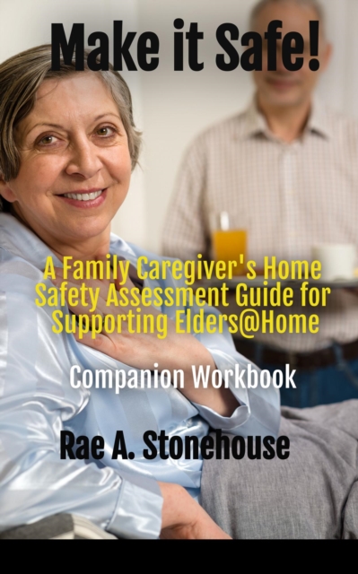 Make it Safe! A Family Caregiver's Home Safety Assessment Guide for Supporting Elders@ Home - Companion Workbook, EPUB eBook