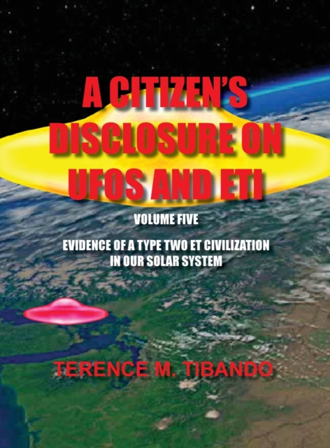 A Citizen's Disclosure on UFOs and Eti - Volume Five - Evidence of a Type Two Eti Civilization in Our Solar System : Evidence of a Type Two Eti Civilization in Our Solar System, Hardback Book