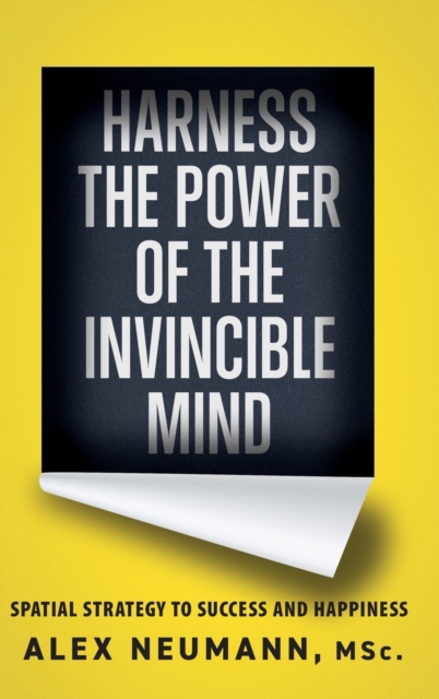 Harness the Power of the Invincible Mind : Spatial Strategy to Success and Happiness, Hardback Book