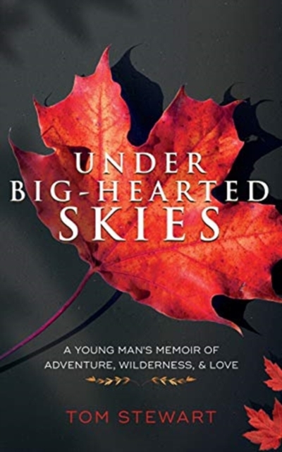 Under Big-Hearted Skies : A Young Man's Memoir of Adventure, Wilderness, & Love, Paperback / softback Book
