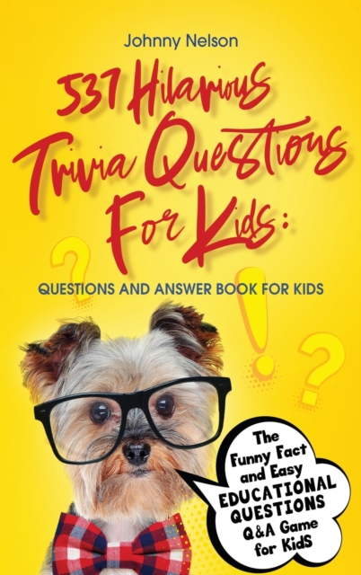 537 Hilarious Trivia Questions for Kids : Questions and Answer Book for kids: The Funny Fact and Easy Educational Questions Q&A Game for Kids, Hardback Book