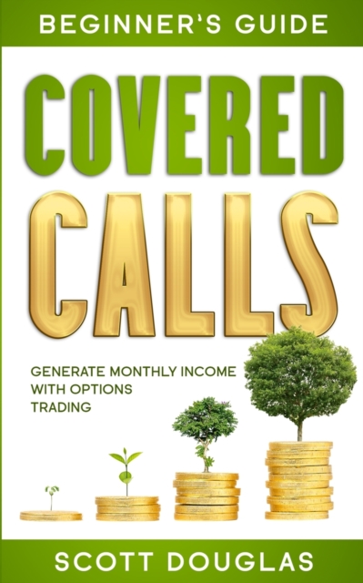 Covered Calls Beginner's Guide : Generate Monthly Income with Options Trading, Paperback / softback Book