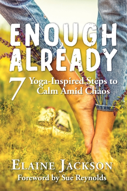Enough Already : 7 Yoga-Inspired Steps to Calm Amid Chaos, Paperback / softback Book