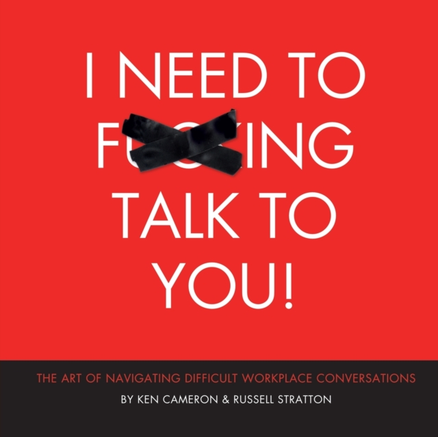 I Need to F***ing Talk To You : The Art of Navigating Difficult Workplace Conversations, Paperback / softback Book